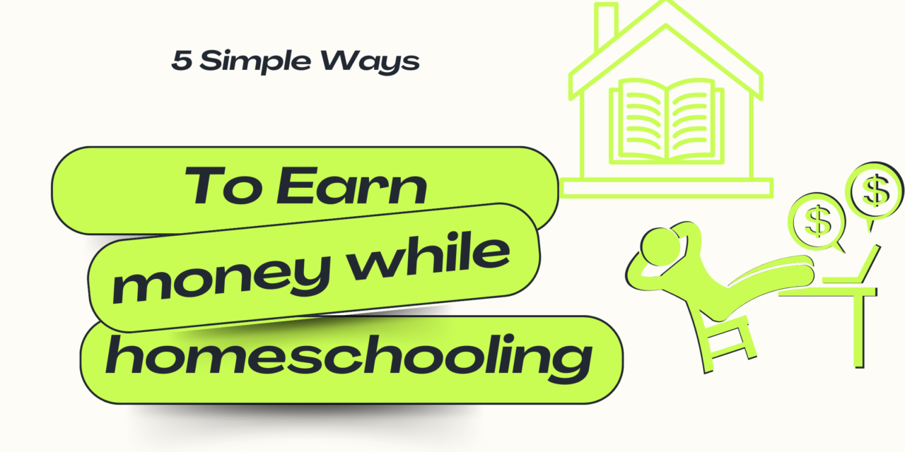 5 Simple Ways to Start Earning Money While Homeschooling